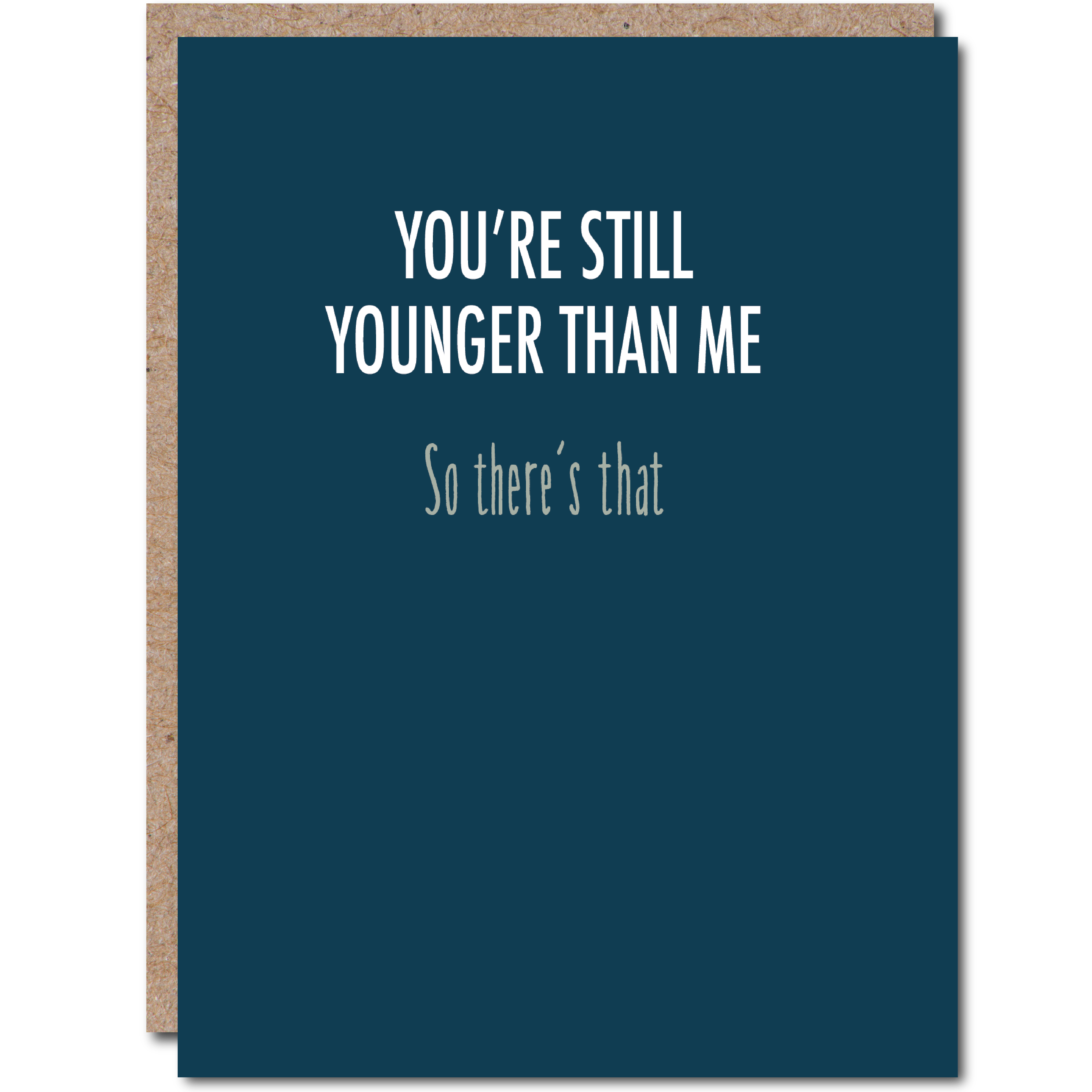 Dry Wit Paper Co - You're Still Younger Than Me. So There's That